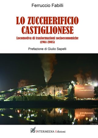 Lo zuccherificio castiglionese. Locomotiva di trasformazioni socioeconomiche (1961-2005)