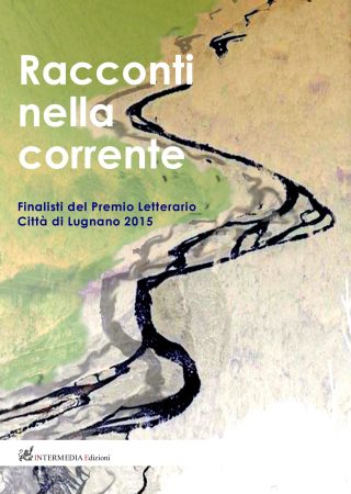 Racconti nella corrente. Finalisti del Premio Letterario Città  di Lugnano 2015