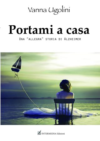 Portami a casa. Una "allegra" storia di Alzheimer di Vanna Ugolini