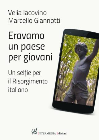 Eravamo un paese per giovani. Un selfie per il Risorgimento italiano di Velia Iacovino e Marcello Giannotti