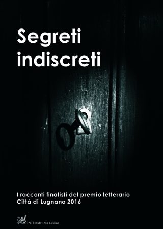 Segreti indiscreti. I Racconti finalisti del premio letterario Città  di Lugnano 2016