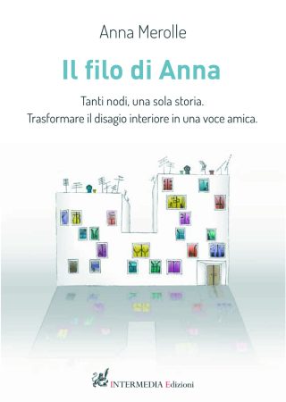 Il filo di Anna. Tanti nodi, una sola storia. Trasformare il disagio interiore in una voce amica, di Anna Merolle