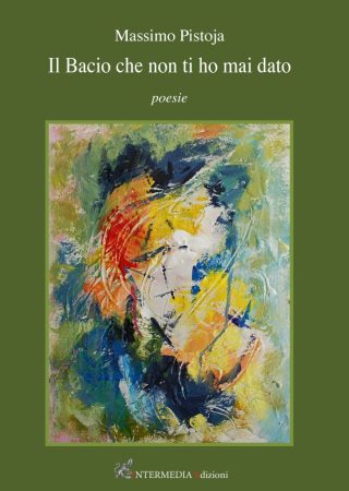 Il bacio che non ti ho mai dato. Poesie di Massimo Pistoja