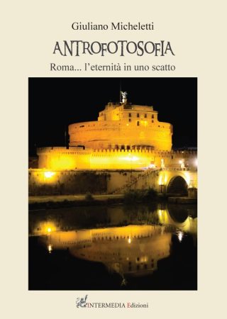Antrofotosofia. Roma l'eternità in uno scatto di Giuliano Micheletti