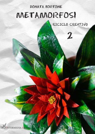 Metamorfosi. Riciclo creativo 2, di Donata Bortone