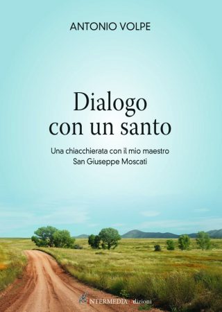 Dialogo con un Santo - Una chiacchierata con il mio maestro San Giuseppe Moscati, di Antonio Volpe