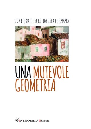 Una mutevole geometria. Quattordici scrittori per Lugnano