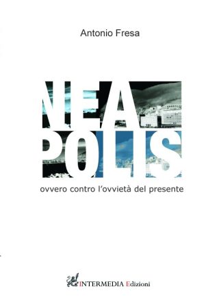 Nea polis, ovvero contro l'ovvietà  del presente, di Antonio Fresa