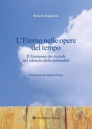 L'eterno nelle opere del tempo. Il frastuono dei ricordi nel silenzio della normalità 