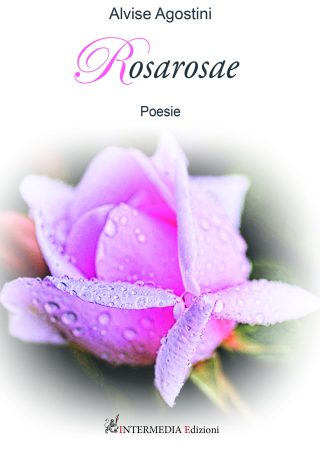 Rosarosae. Poesie di Alvise Agostini