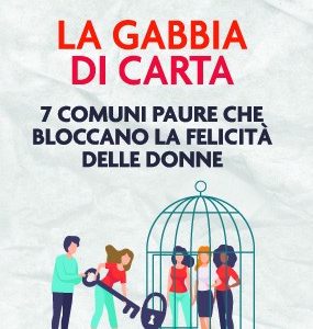La gabbia di carta. 7 comuni paure che bloccano la felicità  delle donne
