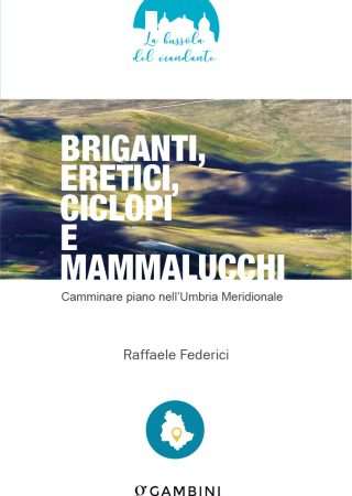Briganti, eretici, ciclopi e mammalucchi. Camminare piano nell'Umbria meridionale