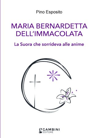 Maria Berbardetta dell'Immacolata. La Suora che sorrideva alle anime