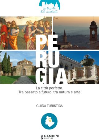 Perugia. La città perfetta. Tra passato e futuro, tra natura e arte