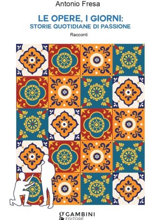 LE OPERE , I GIORNI: STORIE QUOTIDIANE DI PASSIONE. Racconti